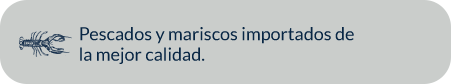 Pescados y mariscos importados de la mejor calidad.